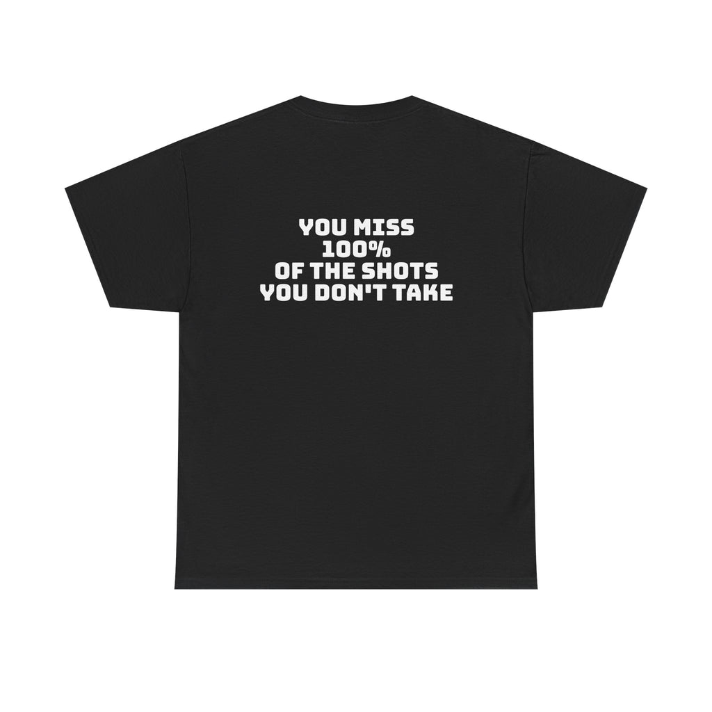 "You Miss 100% of the Shots You Don't Take" Tee